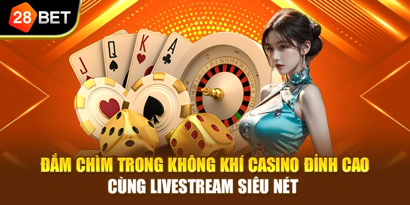 Đắm chìm trong không khí casino đỉnh cao cùng livestream siêu nét 